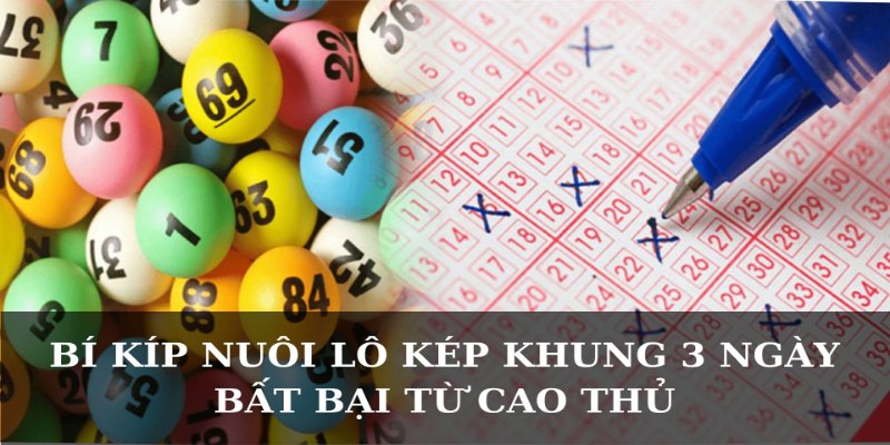 Chiến Thuật Nuôi Lô Kép Khung 3 Ngày Bất Bại Từ Cao Thủ 5 Bí kíp nuôi lô kép theo khung 3 ngày bất bại