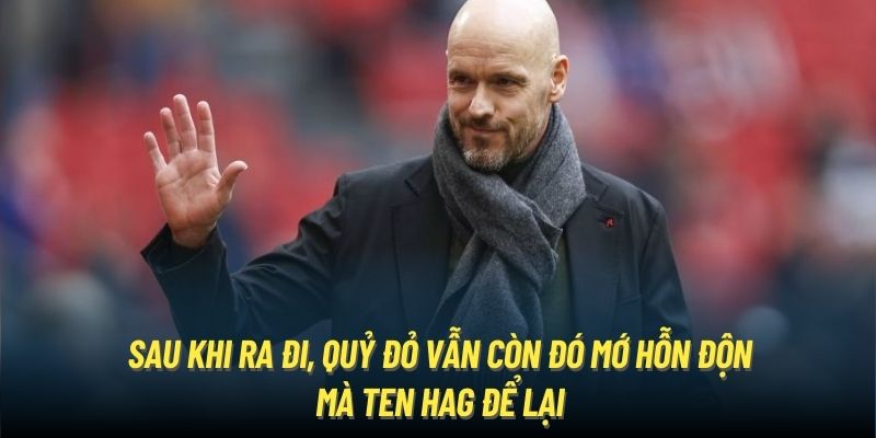 Erik Ten Hag - Ngôi Sao Chổi Tại Nhà Hát Old Trafford (MU) 2 Sau khi ra đi, Quỷ Đỏ vẫn còn đó mớ hỗn độn mà Ten Hag để lại