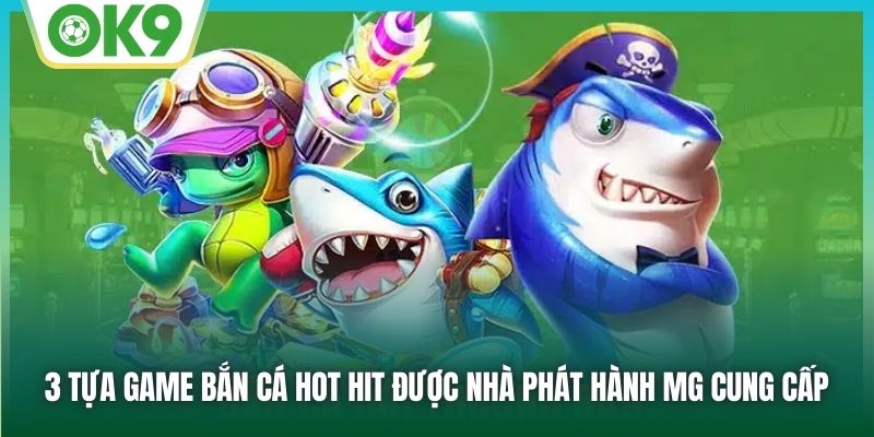 MG Bắn Cá - Sảnh Game Đổi Thưởng Hàng Đầu Thị Trường 2 3 tựa game bắn cá hot hit được nhà phát hành MG cung cấp